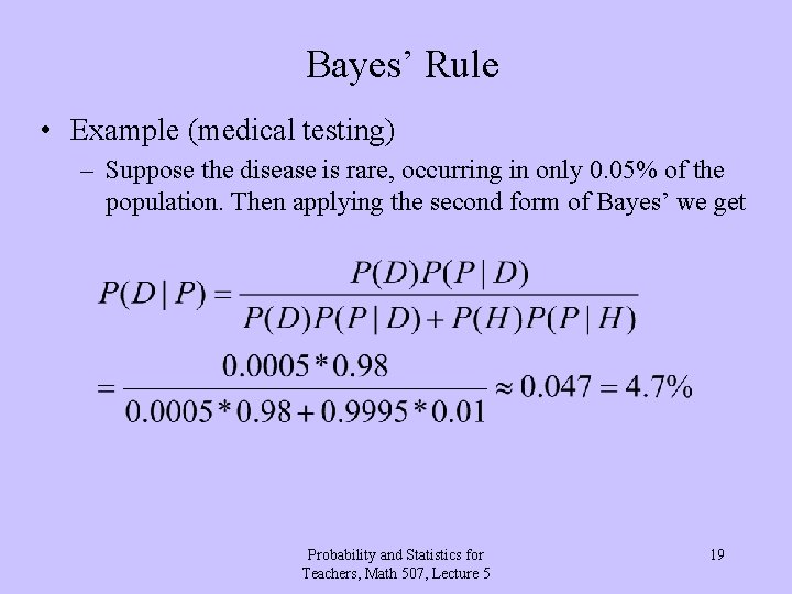 Bayes’ Rule • Example (medical testing) – Suppose the disease is rare, occurring in