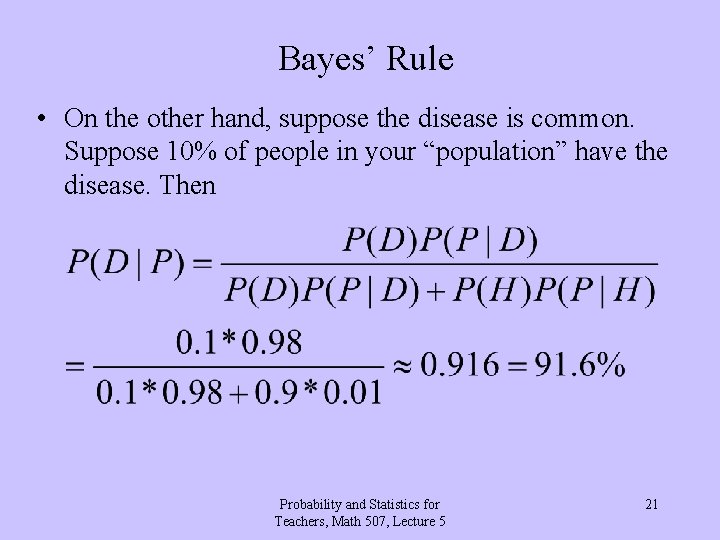Bayes’ Rule • On the other hand, suppose the disease is common. Suppose 10%
