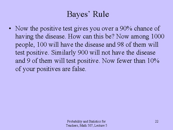 Bayes’ Rule • Now the positive test gives you over a 90% chance of