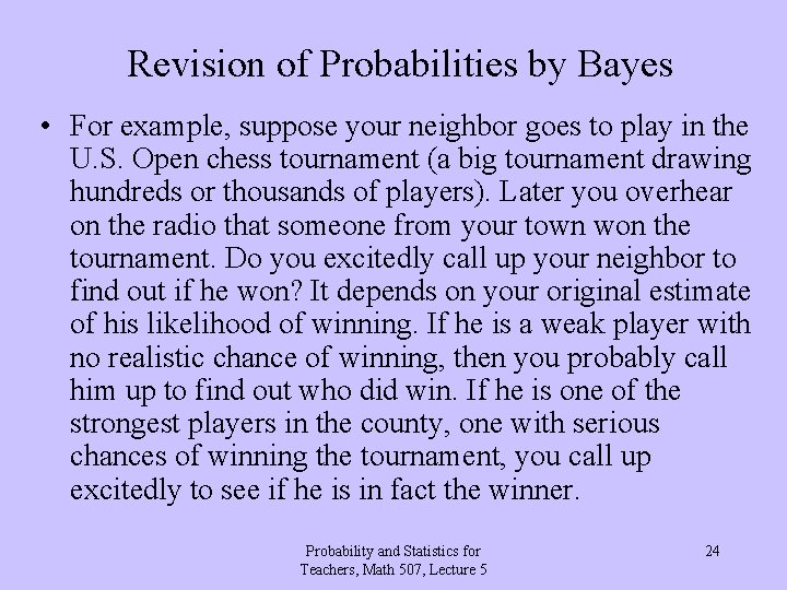 Revision of Probabilities by Bayes • For example, suppose your neighbor goes to play