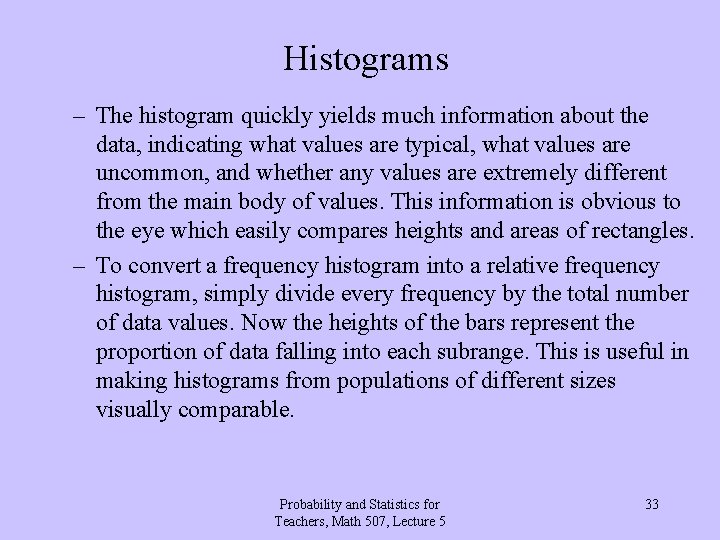 Histograms – The histogram quickly yields much information about the data, indicating what values