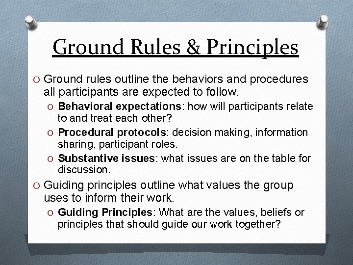 Ground Rules & Principles O Ground rules outline the behaviors and procedures all participants