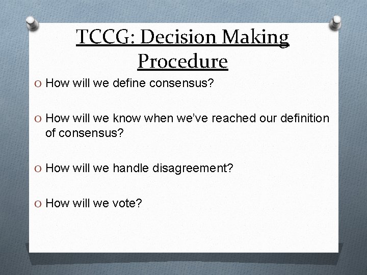 TCCG: Decision Making Procedure O How will we define consensus? O How will we