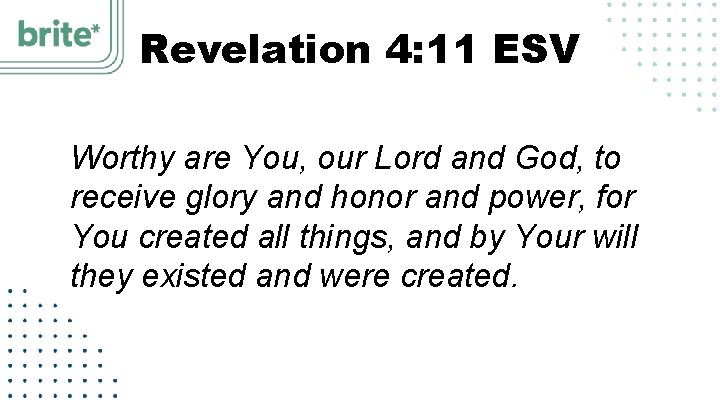 Revelation 4: 11 ESV Worthy are You, our Lord and God, to receive glory
