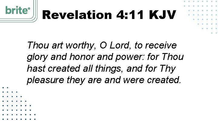 Revelation 4: 11 KJV Thou art worthy, O Lord, to receive glory and honor