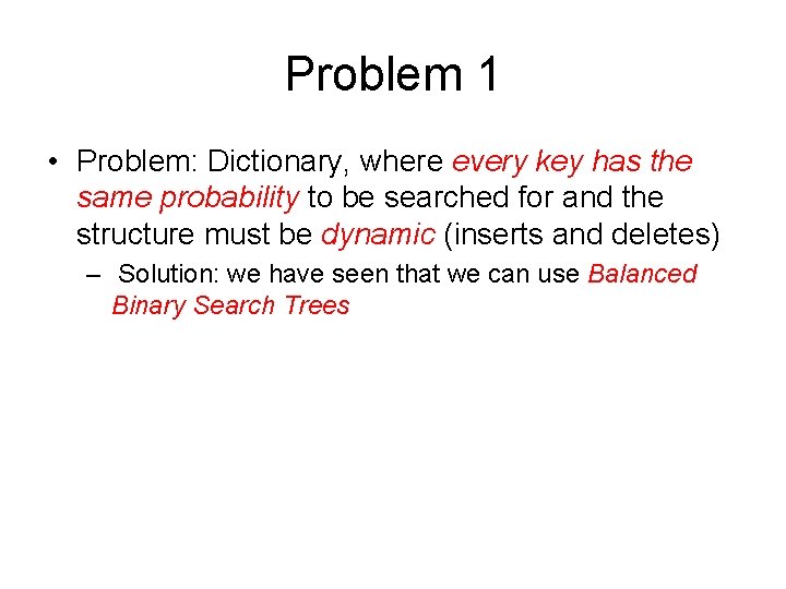 Problem 1 • Problem: Dictionary, where every key has the same probability to be Problem 1 • Problem: Dictionary, where every key has the same probability to be