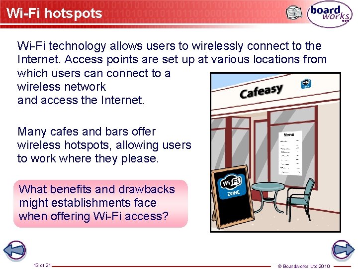 Wi-Fi hotspots Wi-Fi technology allows users to wirelessly connect to the Internet. Access points