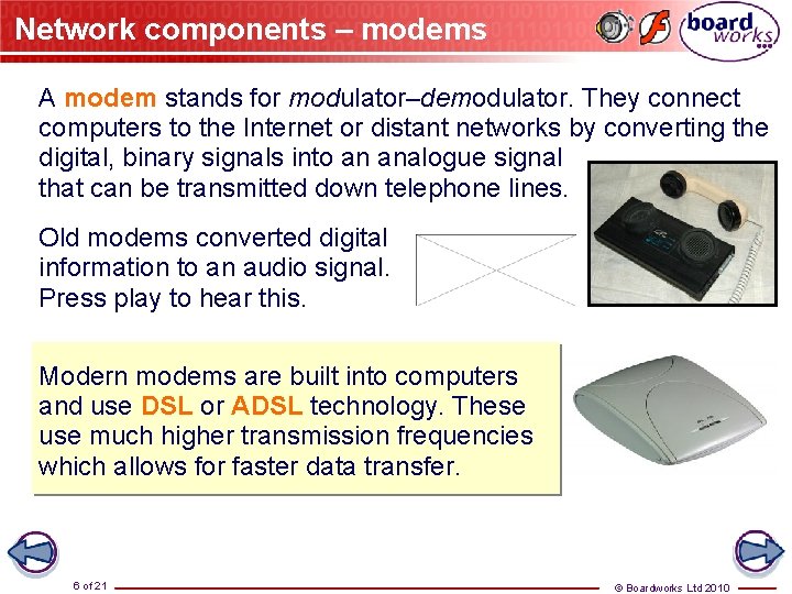Network components – modems A modem stands for modulator–demodulator. They connect computers to the