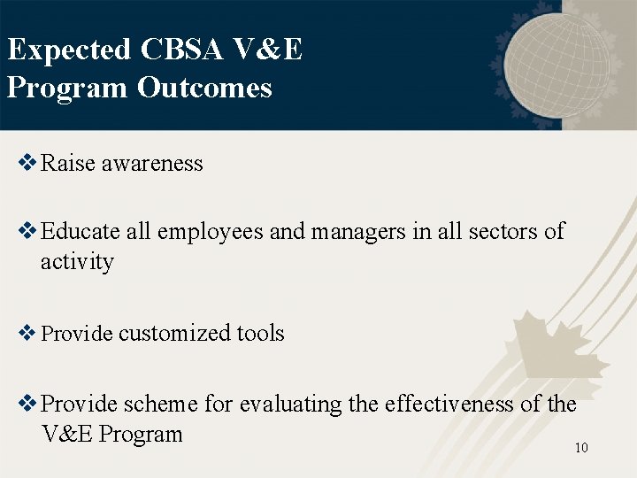 Expected CBSA V&E Program Outcomes v Raise awareness v Educate all employees and managers