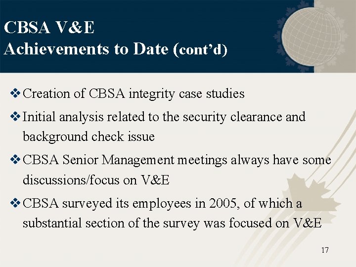 CBSA V&E Achievements to Date (cont’d) v Creation of CBSA integrity case studies v