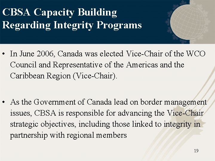 CBSA Capacity Building Regarding Integrity Programs • In June 2006, Canada was elected Vice-Chair
