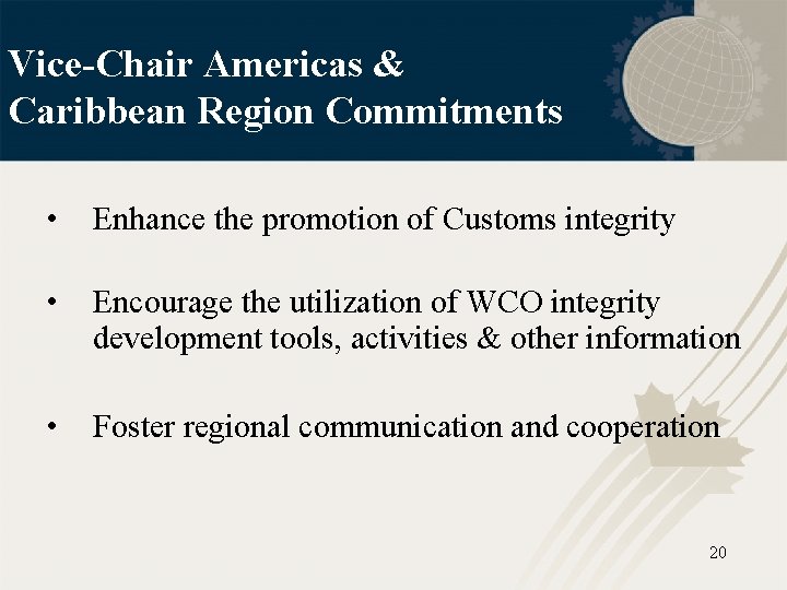 Vice-Chair Americas & Caribbean Region Commitments • Enhance the promotion of Customs integrity •