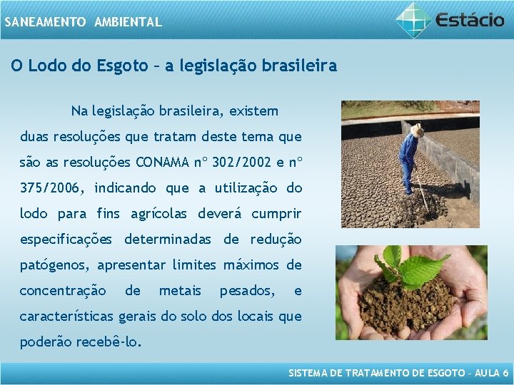 SANEAMENTO AMBIENTAL O Lodo do Esgoto – a legislação brasileira Na legislação brasileira, existem