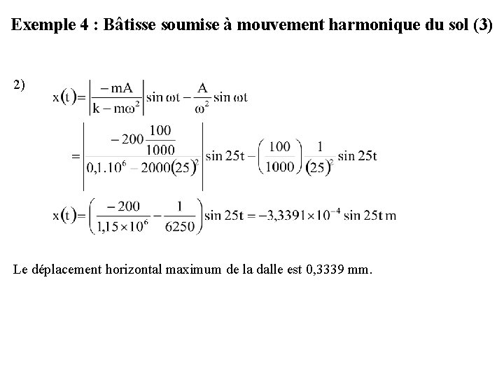 Exemple 4 : Bâtisse soumise à mouvement harmonique du sol (3) 2) Le déplacement