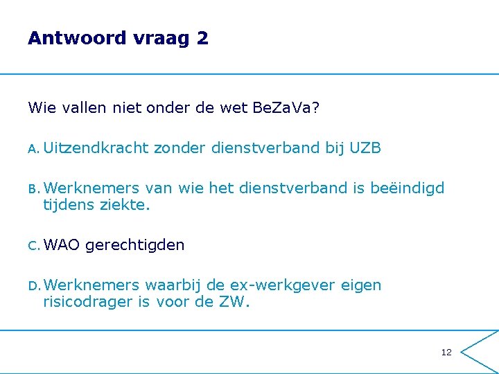 Antwoord vraag 2 Wie vallen niet onder de wet Be. Za. Va? A. Uitzendkracht