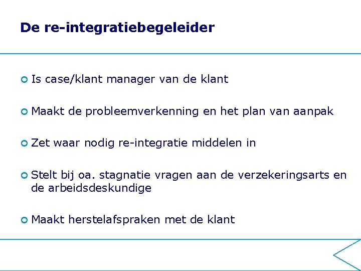 De re-integratiebegeleider ¢ Is case/klant manager van de klant ¢ Maakt ¢ Zet de