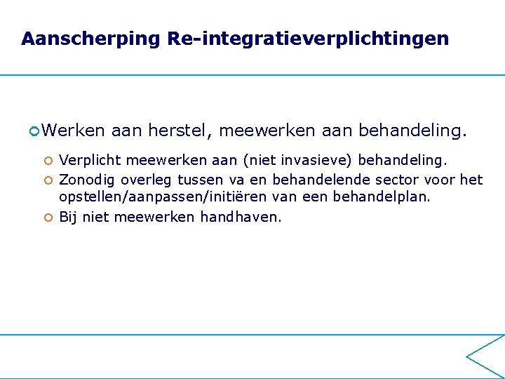 Aanscherping Re-integratieverplichtingen ¢ Werken aan herstel, meewerken aan behandeling. Verplicht meewerken aan (niet invasieve)