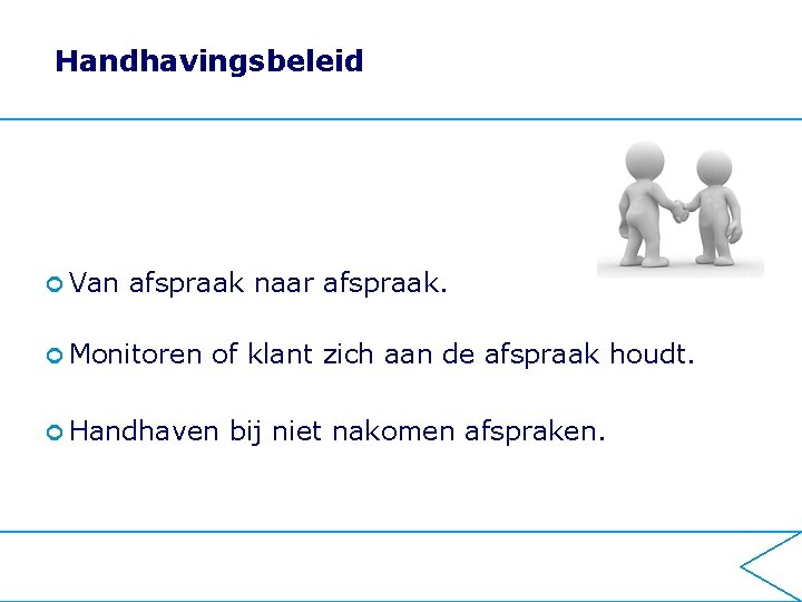 Handhavingsbeleid ¢ Van afspraak naar afspraak. ¢ Monitoren of klant zich aan de afspraak