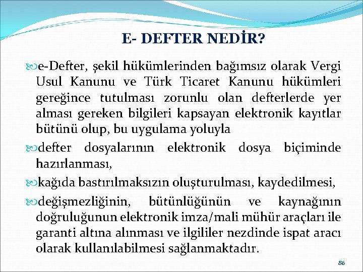 E- DEFTER NEDİR? e-Defter, şekil hükümlerinden bağımsız olarak Vergi Usul Kanunu ve Türk Ticaret