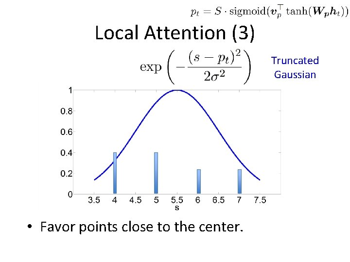 Local Attention (3) Truncated Gaussian • Favor points close to the center. 