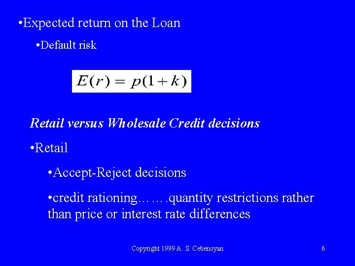  • Expected return on the Loan • Default risk Retail versus Wholesale Credit