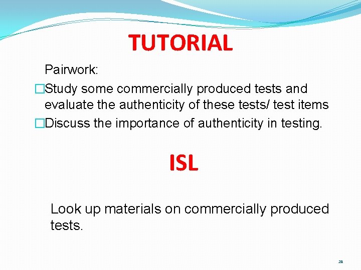 TUTORIAL Pairwork: �Study some commercially produced tests and evaluate the authenticity of these tests/