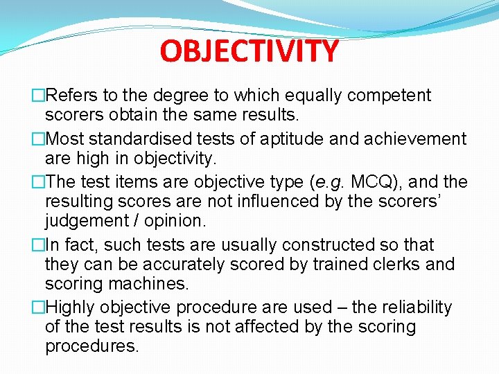OBJECTIVITY �Refers to the degree to which equally competent scorers obtain the same results.
