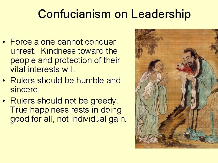 Confucianism on Leadership • Force alone cannot conquer unrest. Kindness toward the people and