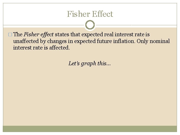 Fisher Effect � The Fisher effect states that expected real interest rate is unaffected