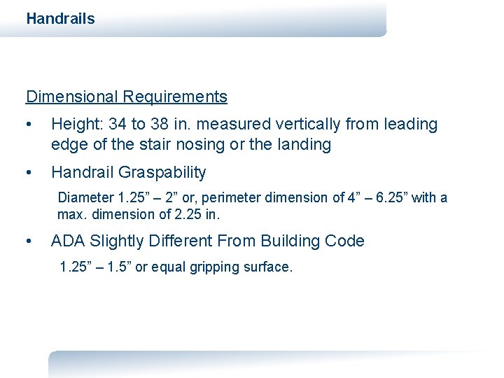 Handrails Dimensional Requirements • Height: 34 to 38 in. measured vertically from leading edge