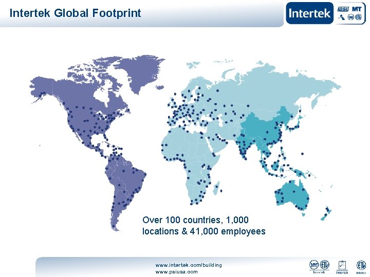 Intertek Global Footprint Over 100 countries, 1, 000 locations & 41, 000 employees www.