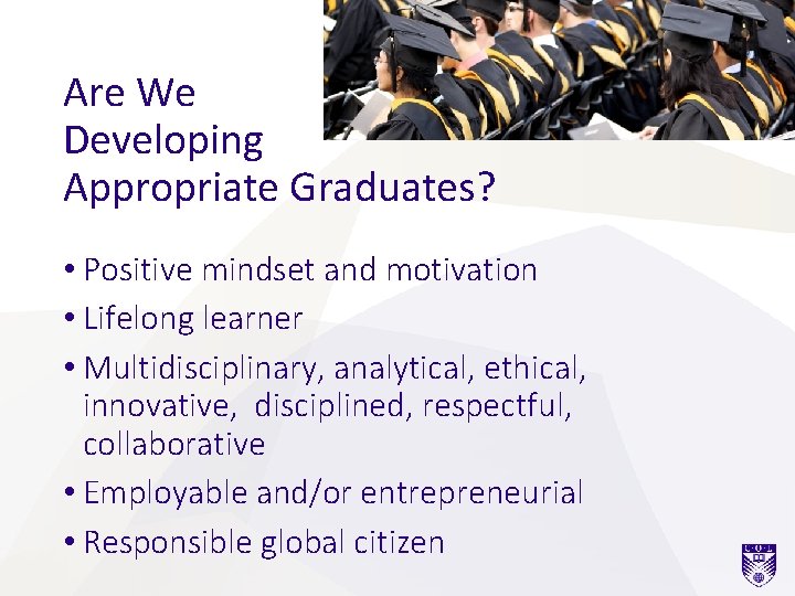 Are We Developing Appropriate Graduates? • Positive mindset and motivation • Lifelong learner •