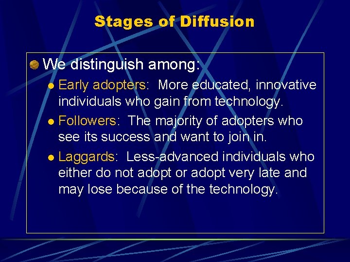 Stages of Diffusion We distinguish among: Early adopters: More educated, innovative individuals who gain