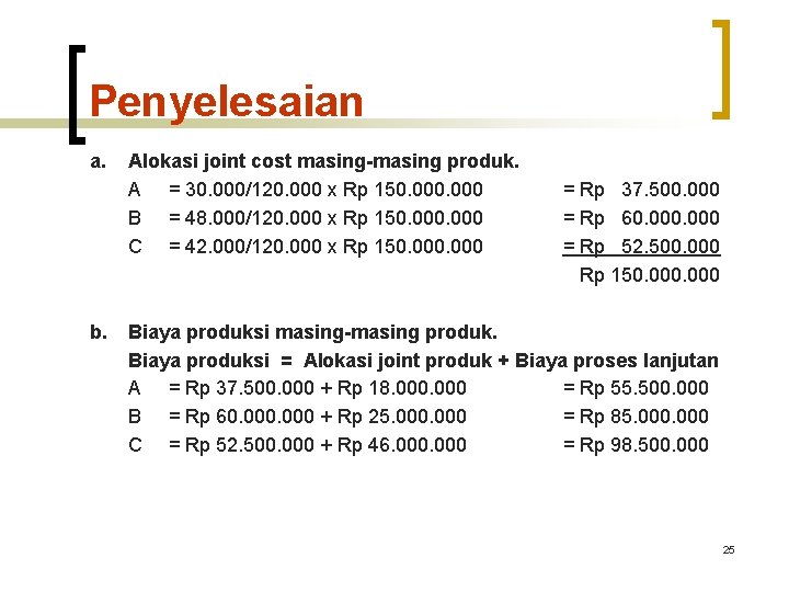 Penyelesaian a. b. Alokasi joint cost masing-masing produk. A = 30. 000/120. 000 x Penyelesaian a. b. Alokasi joint cost masing-masing produk. A = 30. 000/120. 000 x