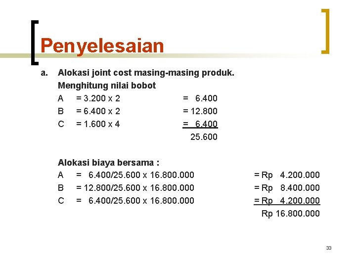 Penyelesaian a. Alokasi joint cost masing-masing produk. Menghitung nilai bobot A = 3. 200 Penyelesaian a. Alokasi joint cost masing-masing produk. Menghitung nilai bobot A = 3. 200