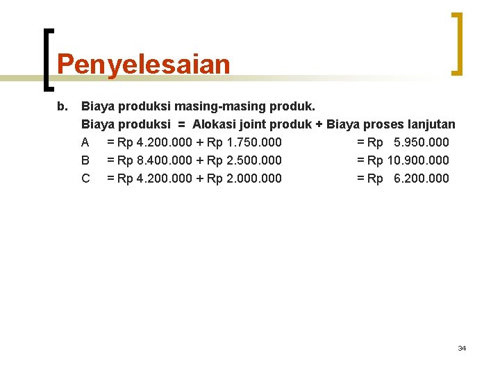 Penyelesaian b. Biaya produksi masing-masing produk. Biaya produksi = Alokasi joint produk + Biaya