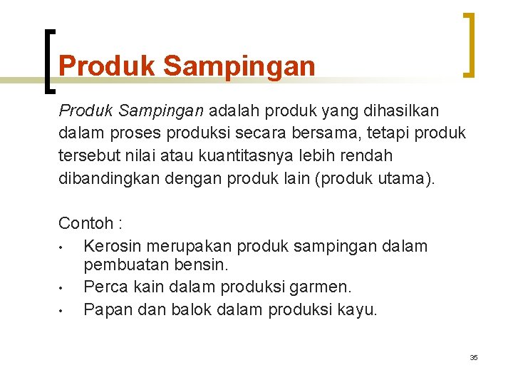 Produk Sampingan adalah produk yang dihasilkan dalam proses produksi secara bersama, tetapi produk tersebut Produk Sampingan adalah produk yang dihasilkan dalam proses produksi secara bersama, tetapi produk tersebut