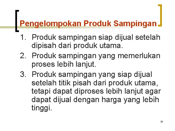 Pengelompokan Produk Sampingan 1. Produk sampingan siap dijual setelah dipisah dari produk utama. 2. Pengelompokan Produk Sampingan 1. Produk sampingan siap dijual setelah dipisah dari produk utama. 2.