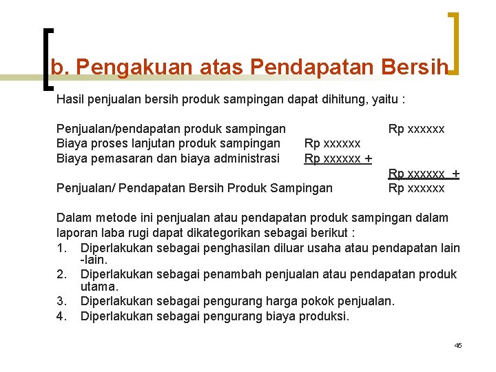 b. Pengakuan atas Pendapatan Bersih Hasil penjualan bersih produk sampingan dapat dihitung, yaitu : b. Pengakuan atas Pendapatan Bersih Hasil penjualan bersih produk sampingan dapat dihitung, yaitu :
