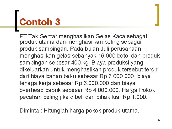 Contoh 3 PT Tak Gentar menghasilkan Gelas Kaca sebagai produk utama dan menghasilkan beling Contoh 3 PT Tak Gentar menghasilkan Gelas Kaca sebagai produk utama dan menghasilkan beling