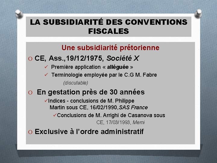 LA SUBSIDIARITÉ DES CONVENTIONS FISCALES Une subsidiarité prétorienne O CE, Ass. , 19/12/1975, Société