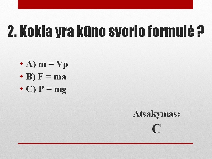 2. Kokia yra kūno svorio formulė ? • A) m = Vρ • B)