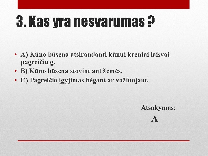 3. Kas yra nesvarumas ? • A) Kūno būsena atsirandanti kūnui krentai laisvai pagreičiu