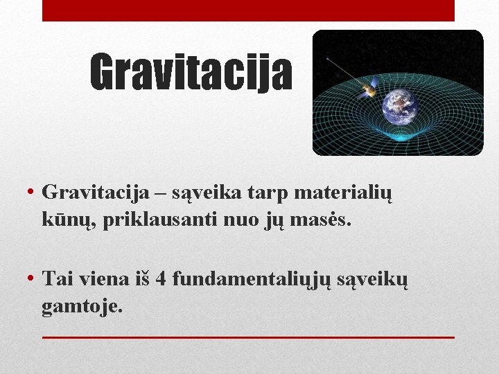 Gravitacija • Gravitacija – sąveika tarp materialių kūnų, priklausanti nuo jų masės. • Tai