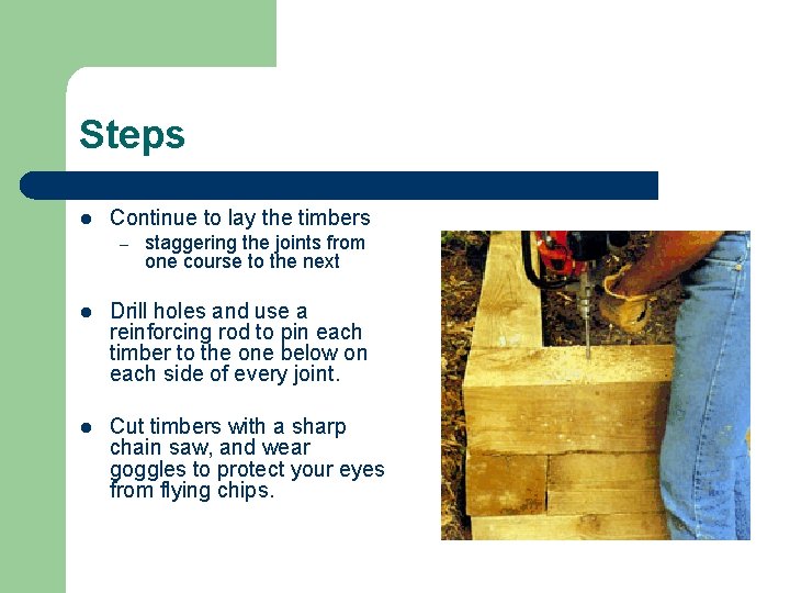 Steps l Continue to lay the timbers – staggering the joints from one course