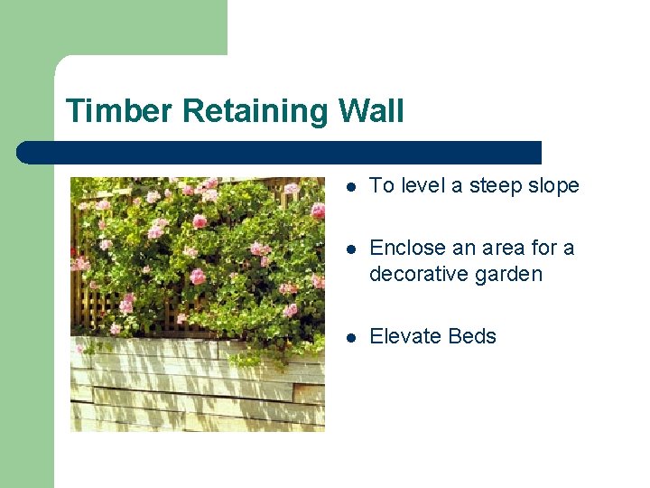 Timber Retaining Wall l To level a steep slope l Enclose an area for
