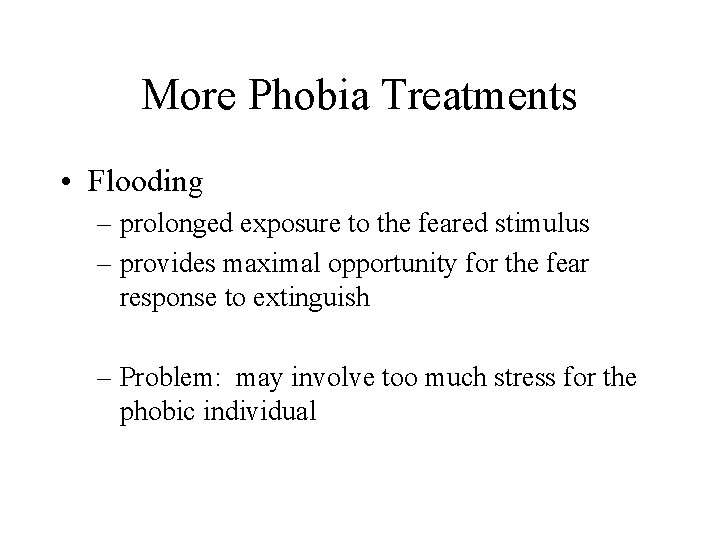 More Phobia Treatments • Flooding – prolonged exposure to the feared stimulus – provides