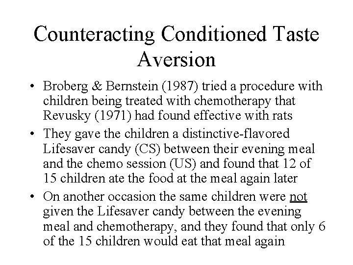 Counteracting Conditioned Taste Aversion • Broberg & Bernstein (1987) tried a procedure with children