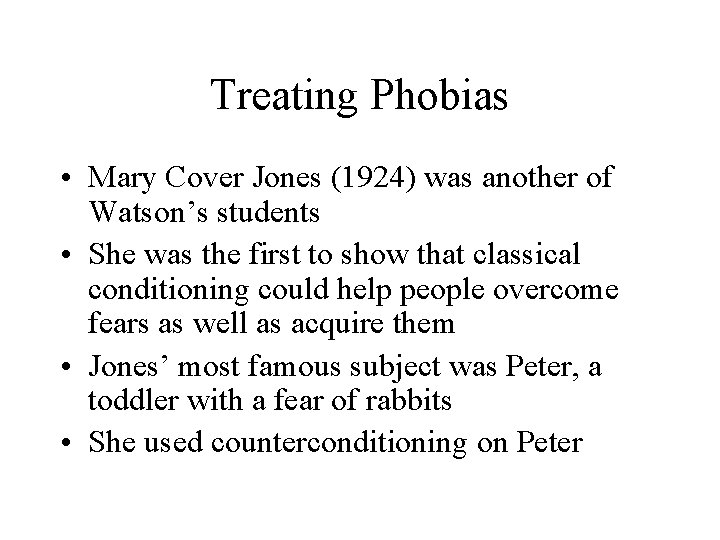 Treating Phobias • Mary Cover Jones (1924) was another of Watson’s students • She