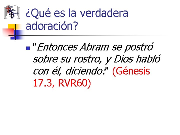 ¿Qué es la verdadera adoración? n "Entonces Abram se postró sobre su rostro, y